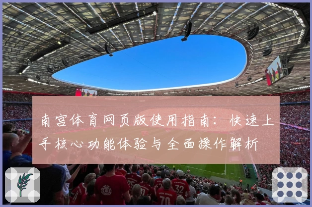 南宫体育网页版使用指南：快速上手核心功能体验与全面操作解析