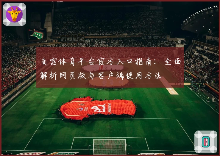 南宫体育平台官方入口指南：全面解析网页版与客户端使用方法