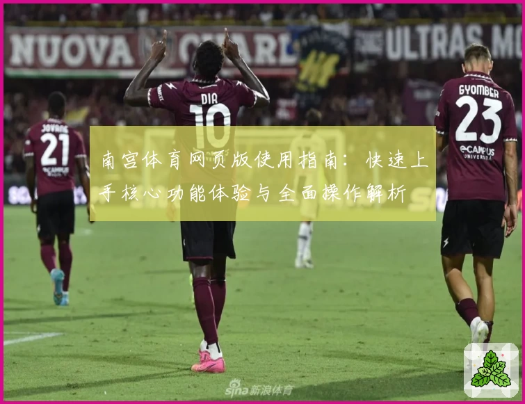 南宫体育网页版使用指南：快速上手核心功能体验与全面操作解析