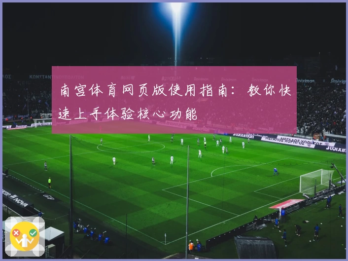 南宫体育网页版使用指南：教你快速上手体验核心功能